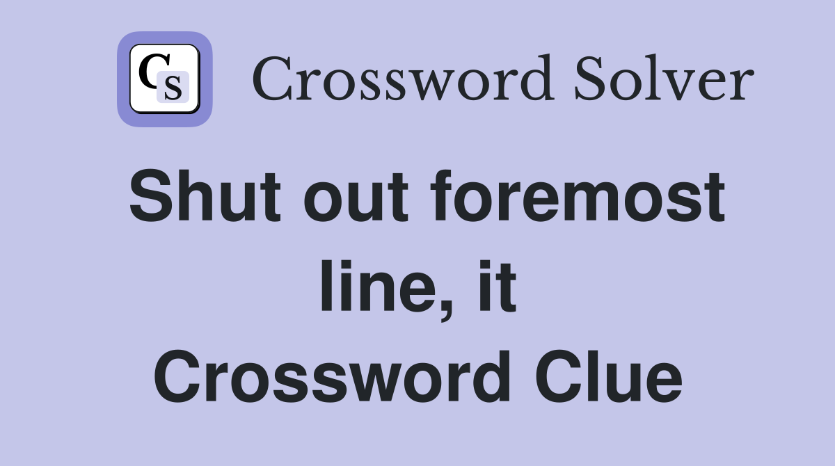 Shut out foremost line, it